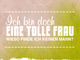 Webinar: Ich bin doch eine tolle Frau, wieso finde ich keinen passenden Mann?