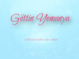 Webinar: ♥♡ Göttin Yemanya live Channeling mit Persönlich gechannelter Botschaft: "In Vertrauen Liebe Innigkeit erblühen." ♡♥
