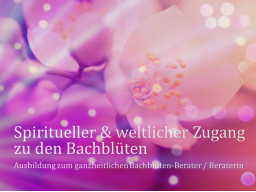 Webinar: Teil 6 von 8 ❧ Ausbildung zur/zum ganzheitl. Bachblüten-BeraterIn, inkl. Flower-Reiki, Abschlussprüfung, Skripte, Aufzeichnungen
