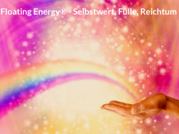 FERNbehandlung - Floating Energy® - Selbstwert, Fülle, Reichtum FERNbehandlung - Floating Energy® - Selbstwert, Fülle, Reichtum