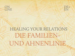 Webinar: HEALING YOUR RELATIONS 26.6. | Die Familien- und Ahnenlinie