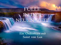 Webinar: Fülle in der neuen Zeit GEDULD,KÜHNHEIT & MUT