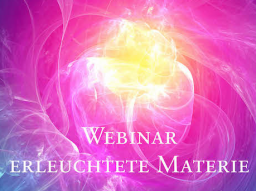 Webinar: 5) Erleuchtete Materie & neue Bewusstseinsformen - Birthing enlightened matter & new forms of consciousness