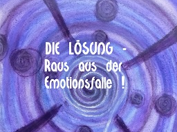 Webinar: DIE LÖSUNG ~ Raus aus der Emotionsfalle ! Gelebte Bedingungslosigkeit ♥