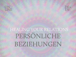 Webinar: HEALING YOUR RELATIONS 31.7. | Persönliche Beziehungen