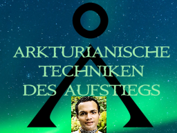 Webinar: ARKTURIANISCHE TECHNIKEN DES AUFSTIEGS - Trainer: Saint von Lux