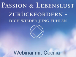 Webinar: 1) PASSION & LEBENSLUST ZURÜCKFORDERN