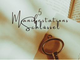 5 MANIFESTATIONS SCHLÜSSEL - Manifestiere dein bestes Leben