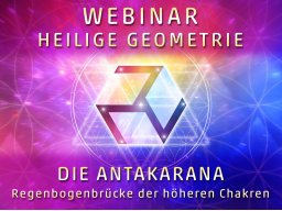 Webinar: HEILIGE GEOMETRIE - Die Antakarana - Regenbogenbrücke der höheren Chakren