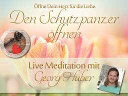 Webinar: Den Schutzpanzer öffnen und Liebe annehmen - Live-Meditation und Heilkreis mit Georg Huber