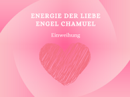 Einweihung in die Energie der Liebe - Engel Chamuel
