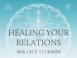 Webinar: HEALING YOUR RELATIONS Reihe 26.6., 31.7., 11.9. jeweils von 19.30-21.00 Uhr