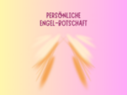Deine persönliche Engel-Botschaft