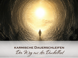 Karmische Dauerschleifen: Der Weg aus der Dunkelheit