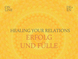 Webinar: HEALING YOUR RELATIONS 11.9. | Erfolg & Fülle